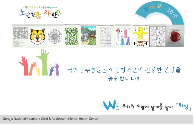 오월은 푸르구나 우리들은 자란다~ 노는만큼 자란다 놀이북 10종 국립공주병원은 아동청소년의 건강한 성장을 응원합니다!! 우리의 소망에 날개를 달다 「위싱」Gongju National Hospotal / Child & Adolescent Mental Health Center